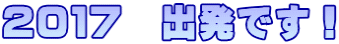2017 出発です!